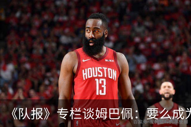 《队报》专栏谈姆巴佩：要么成为世界之王，要么被钉在耻辱柱上