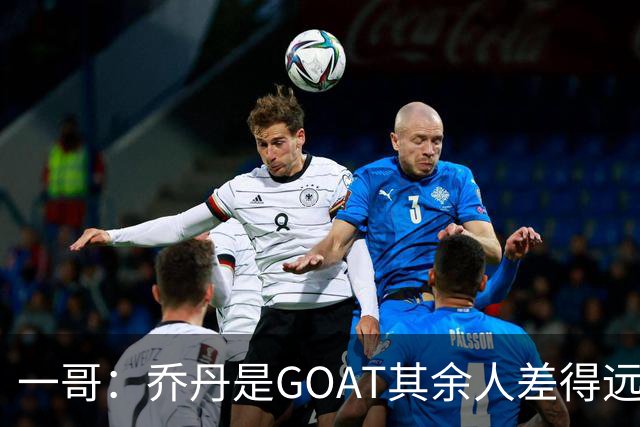 一哥：乔丹是GOAT其余人差得远 第二我选科比因詹姆斯跳投不稳